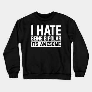 I Hate Being Bipolar Crewneck Sweatshirt
